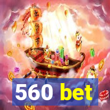 560 bet